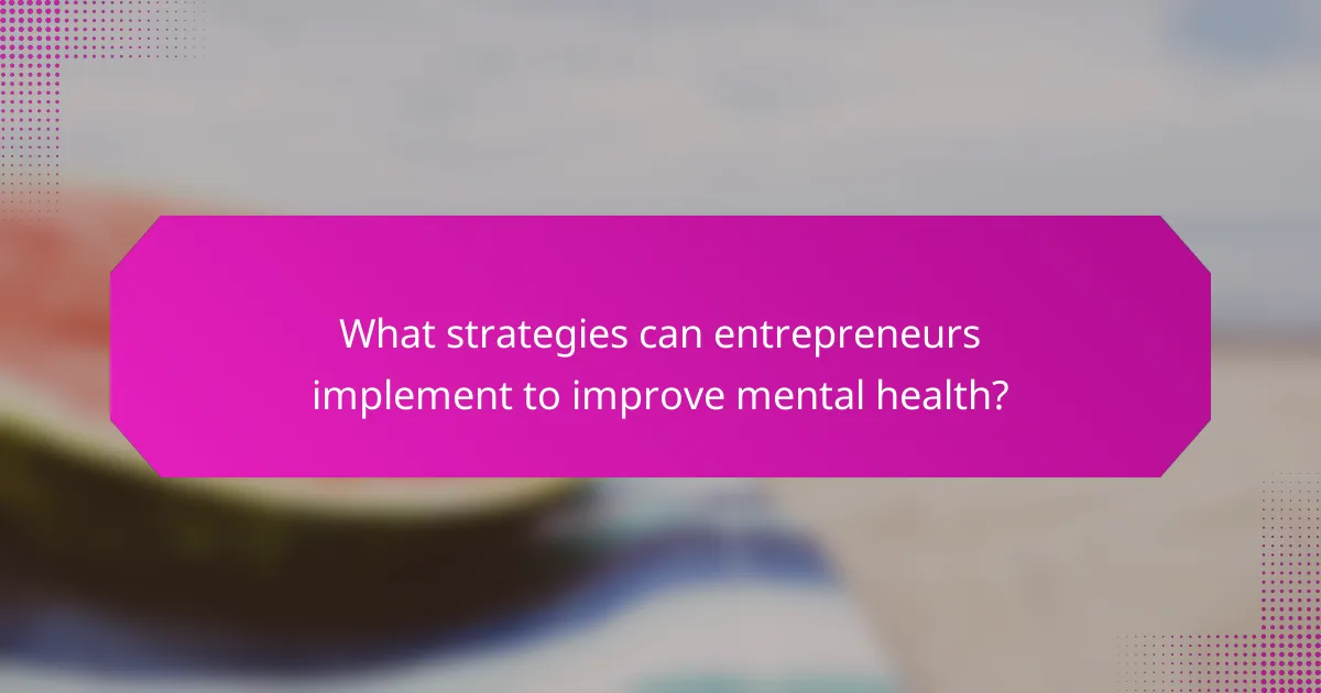 What strategies can entrepreneurs implement to improve mental health?