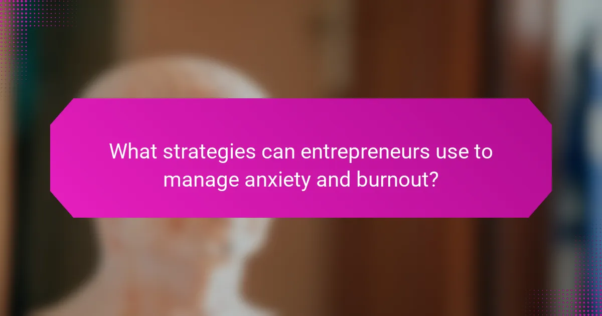What strategies can entrepreneurs use to manage anxiety and burnout?