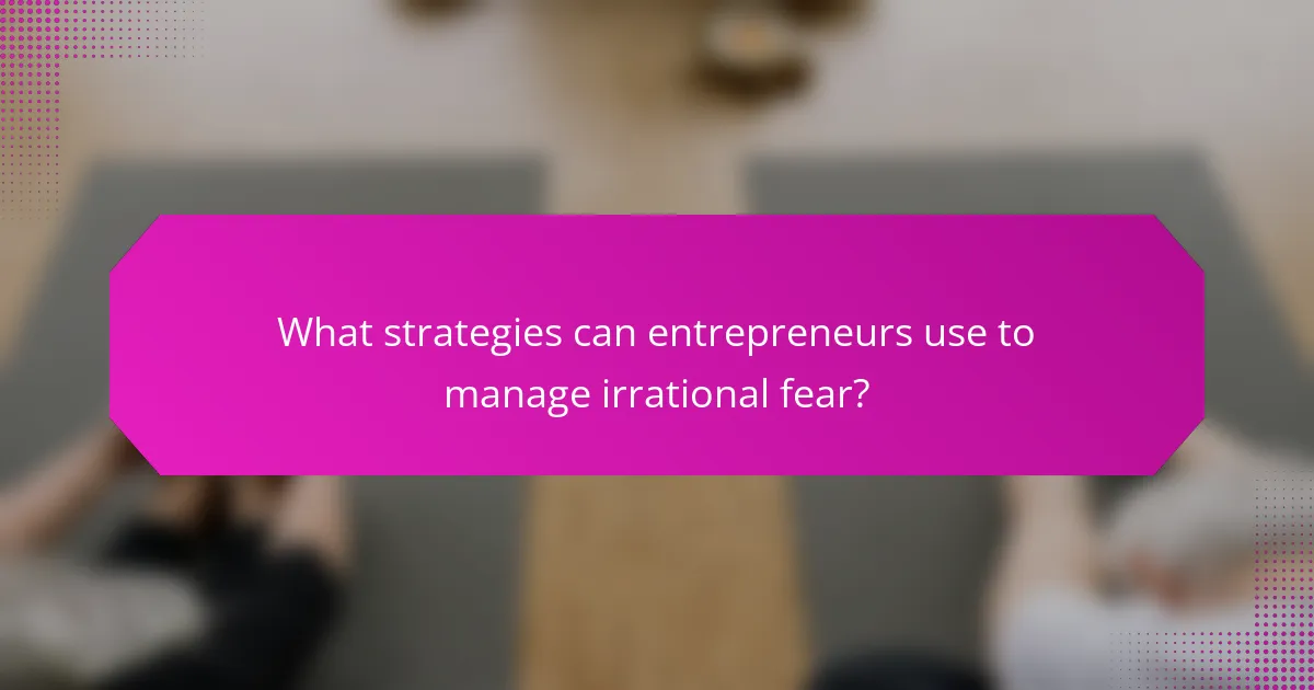 What strategies can entrepreneurs use to manage irrational fear?