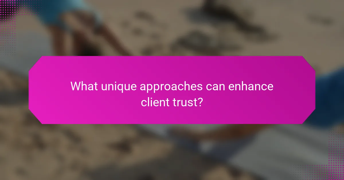 What unique approaches can enhance client trust?
