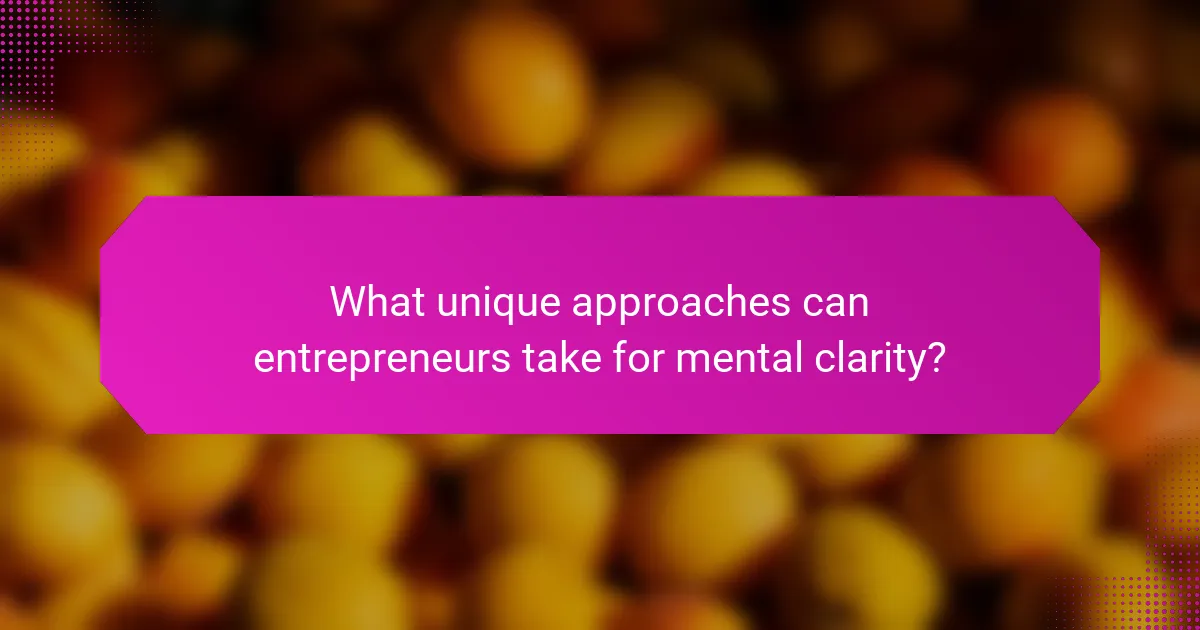 What unique approaches can entrepreneurs take for mental clarity?