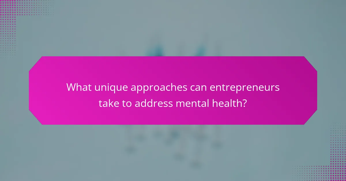 What unique approaches can entrepreneurs take to address mental health?