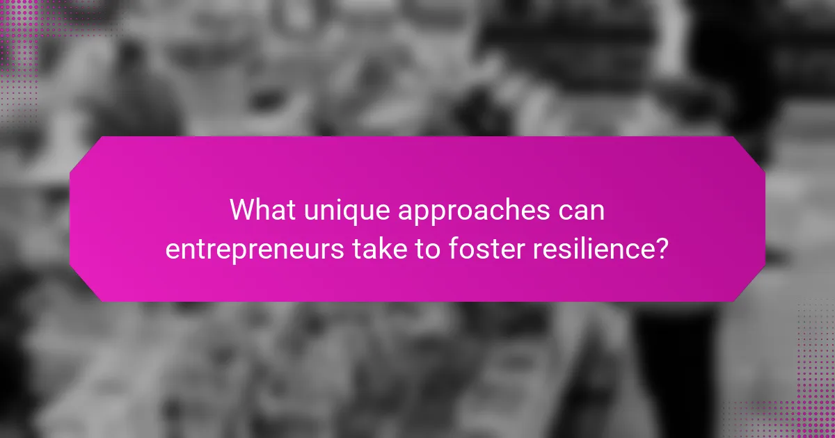 What unique approaches can entrepreneurs take to foster resilience?