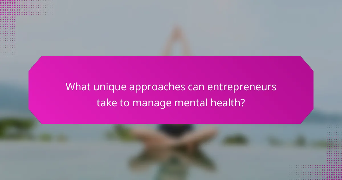 What unique approaches can entrepreneurs take to manage mental health?