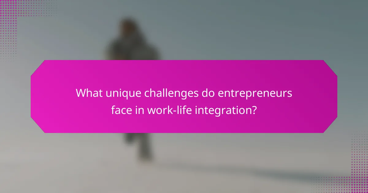 What unique challenges do entrepreneurs face in work-life integration?