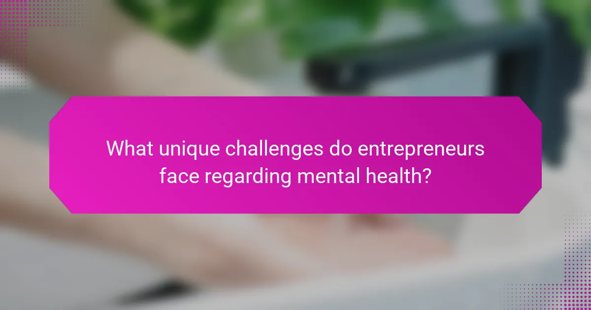 What unique challenges do entrepreneurs face regarding mental health?
