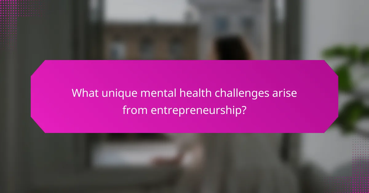 What unique mental health challenges arise from entrepreneurship?