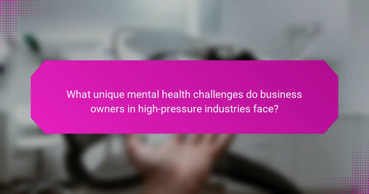 What unique mental health challenges do business owners in high-pressure industries face?
