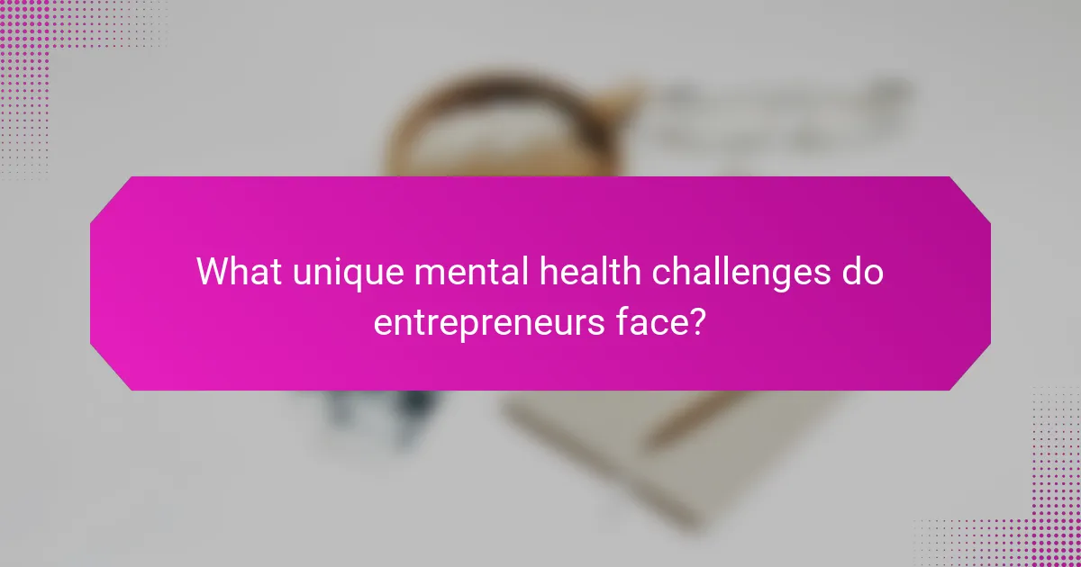 What unique mental health challenges do entrepreneurs face?