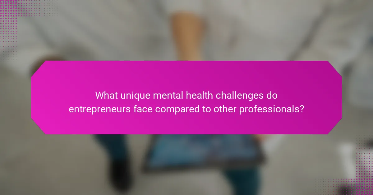 What unique mental health challenges do entrepreneurs face compared to other professionals?