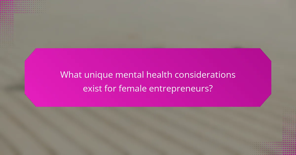 What unique mental health considerations exist for female entrepreneurs?