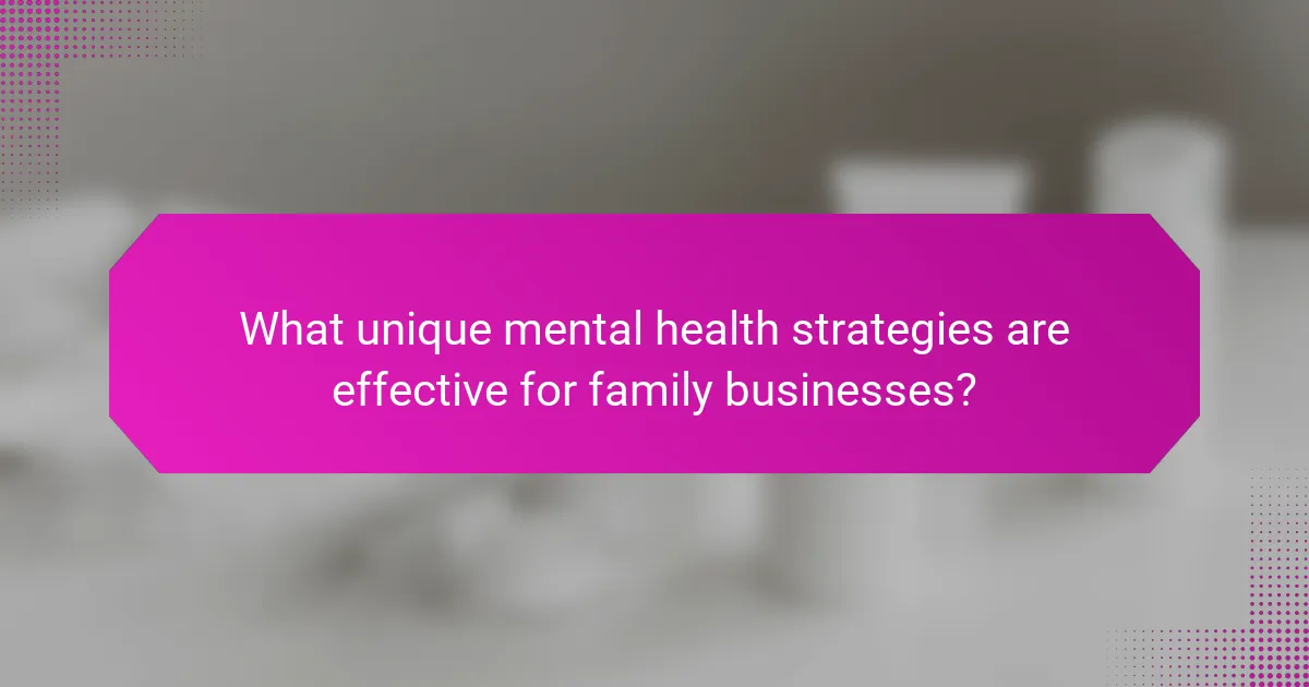 What unique mental health strategies are effective for family businesses?