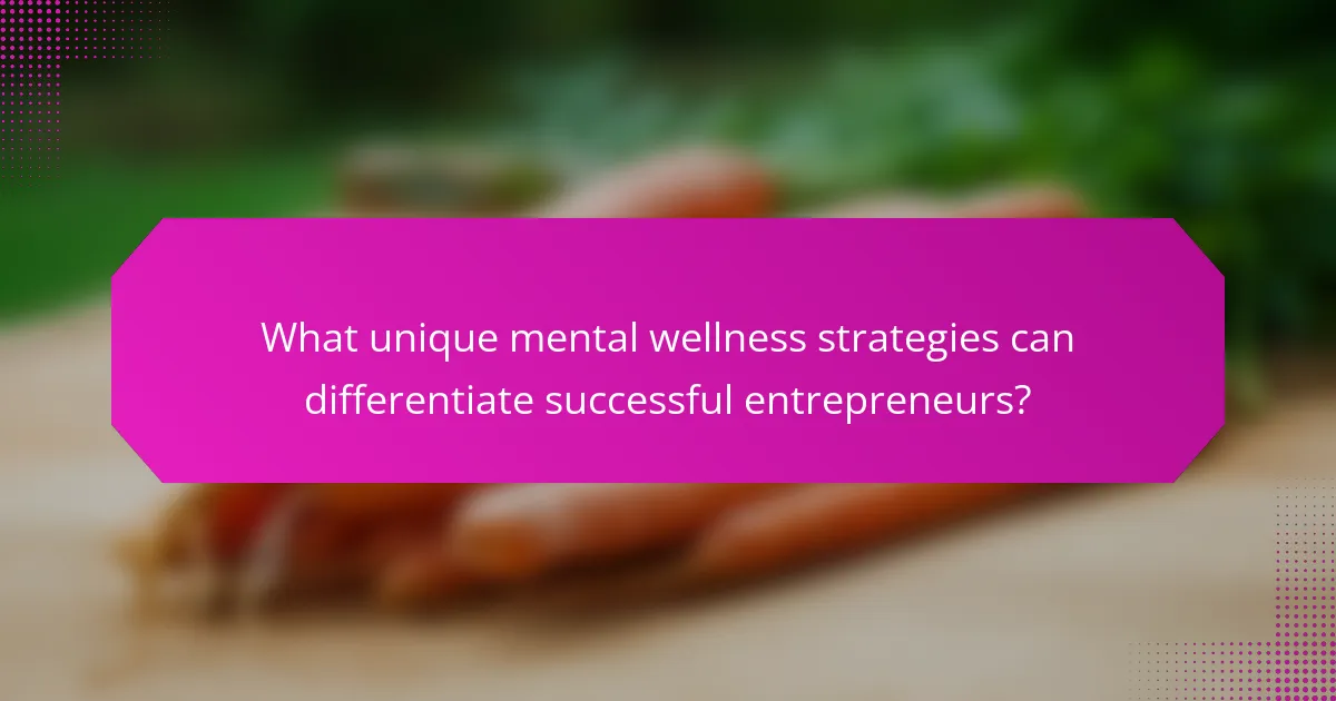 What unique mental wellness strategies can differentiate successful entrepreneurs?