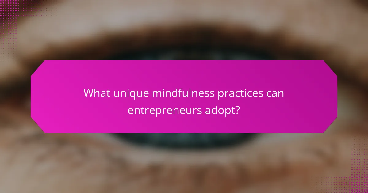 What unique mindfulness practices can entrepreneurs adopt?