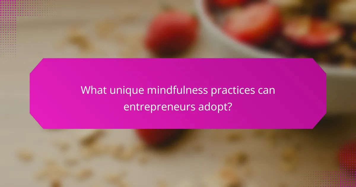 What unique mindfulness practices can entrepreneurs adopt?