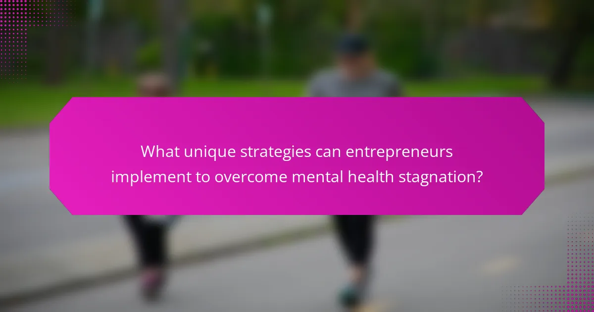 What unique strategies can entrepreneurs implement to overcome mental health stagnation?
