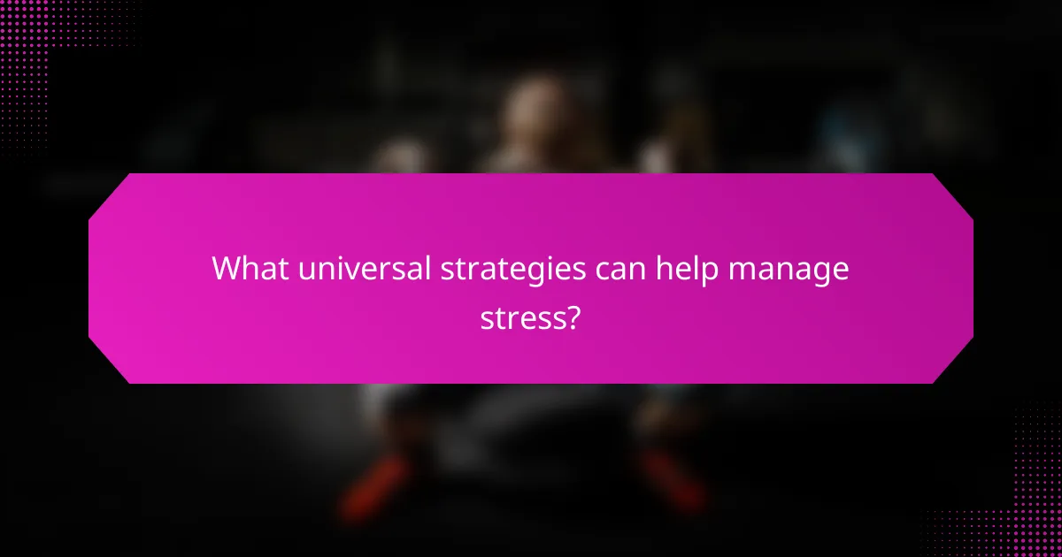What universal strategies can help manage stress?