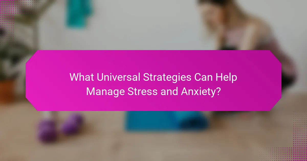 What Universal Strategies Can Help Manage Stress and Anxiety?