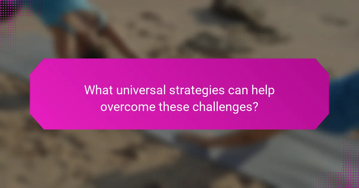 What universal strategies can help overcome these challenges?